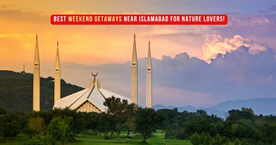 Best Weekend Getaways Near Islamabad for Nature Lovers